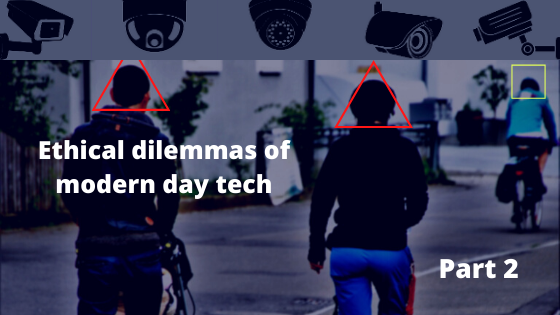 Ethical dilemmas of modern day tech: Part two