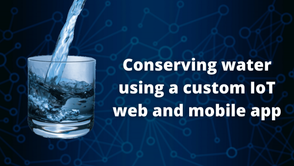 Conserving water through a custom IoT mobile and web app