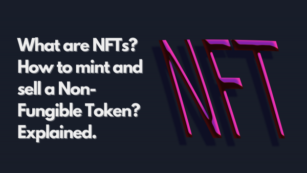 What are NFTs? How to mint and sell a Non-Fungible Token? Explained.
