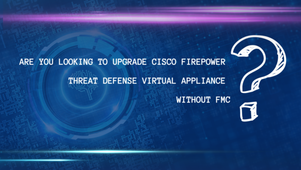 Upgrade Cisco Firepower Threat Defense Virtual Appliance without FMC